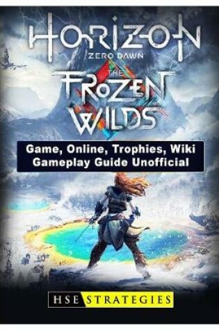 Cover of Horizon Zero Dawn the Frozen Wilds Game, Online, Trophies, Wiki, Gameplay Guide Unofficial