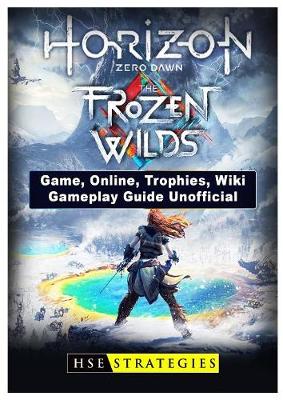 Book cover for Horizon Zero Dawn the Frozen Wilds Game, Online, Trophies, Wiki, Gameplay Guide Unofficial