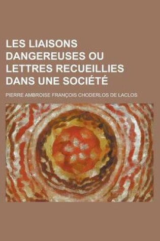 Cover of Les Liaisons Dangereuses Ou Lettres Recueillies Dans Une Societe