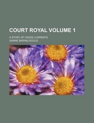 Book cover for Court Royal Volume 1; A Story of Cross Currents