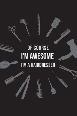 Book cover for Of Course I'm Awesome I'm a hairdresser