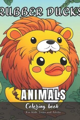 Cover of Rubber Ducks Animals Coloring Book for Kids, Teens and Adults