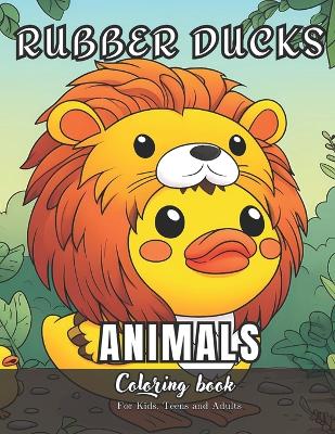 Book cover for Rubber Ducks Animals Coloring Book for Kids, Teens and Adults