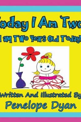 Cover of Today I am Two! I am Two Years Old Today!