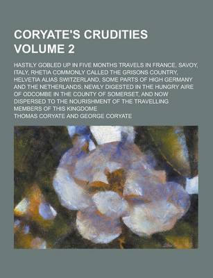 Book cover for Coryate's Crudities; Hastily Gobled Up in Five Months Travels in France, Savoy, Italy, Rhetia Commonly Called the Grisons Country, Helvetia Alias Swit