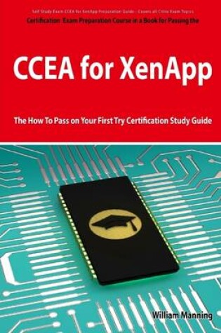 Cover of Certification Exam Preparation Course In a Book for Passing the CCEA for Xenapp Exam : The How to Pass On Your First Try Certification Study Guide