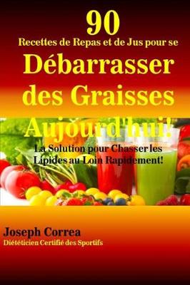 Book cover for 90 Recettes de Repas et de Jus pour se Debarrasser des Graisses Aujourd'hui!