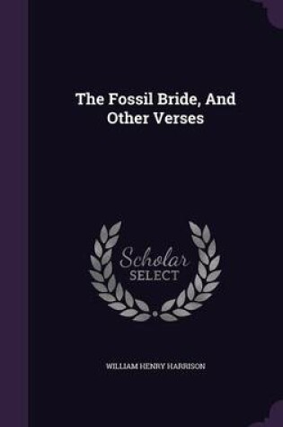 Cover of The Fossil Bride, and Other Verses