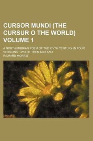 Cover of Cursor Mundi (the Cursur O the World) Volume 1; A Northumbrian Poem of the Xivth Century in Four Versions, Two of Them Midland