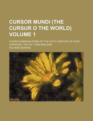 Book cover for Cursor Mundi (the Cursur O the World) Volume 1; A Northumbrian Poem of the Xivth Century in Four Versions, Two of Them Midland