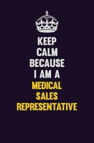 Cover of Keep Calm Because I Am A Medical Sales Representative