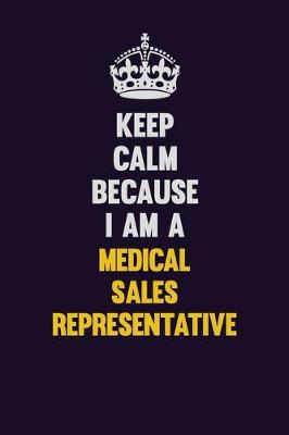 Book cover for Keep Calm Because I Am A Medical Sales Representative