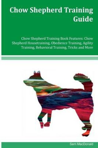 Cover of Chow Shepherd Training Guide Chow Shepherd Training Book Features