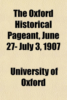 Book cover for The Oxford Historical Pageant, June 27- July 3, 1907