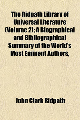 Book cover for The Ridpath Library of Universal Literature (Volume 2); A Biographical and Bibliographical Summary of the World's Most Eminent Authors,