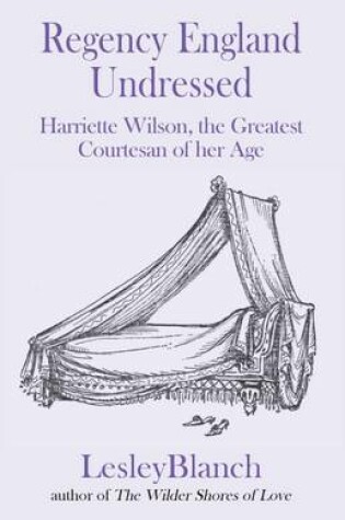 Cover of Regency England Undressed: Harriette Wilson, the Greatest Courtesan of Her Age