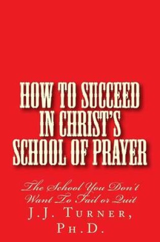 Cover of How To Succeed In Christ's School Of Prayer