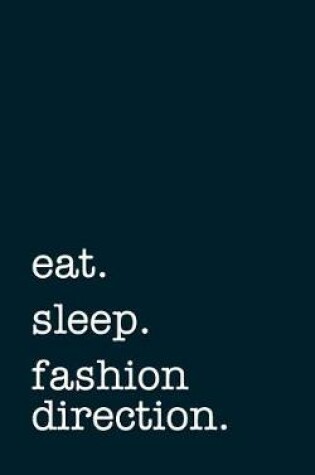 Cover of Eat. Sleep. Fashion Direction. - Lined Notebook