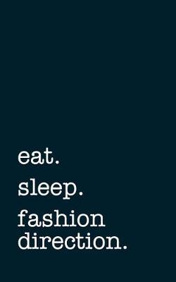 Book cover for Eat. Sleep. Fashion Direction. - Lined Notebook