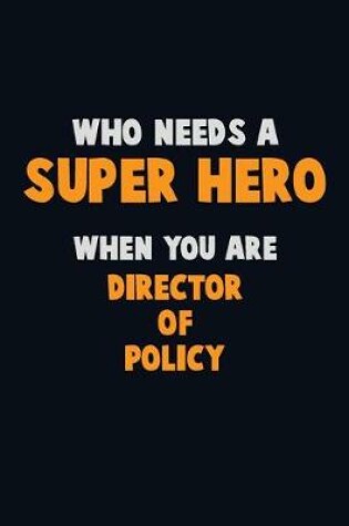 Cover of Who Need A SUPER HERO, When You Are Director of Policy