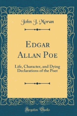 Cover of Edgar Allan Poe: Life, Character, and Dying Declarations of the Poet (Classic Reprint)