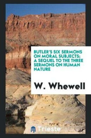 Cover of Butler's Six Sermons on Moral Subjects; A Sequel to the Three Sermons on Human Nature, Ed. by W ...