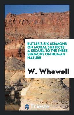 Book cover for Butler's Six Sermons on Moral Subjects; A Sequel to the Three Sermons on Human Nature, Ed. by W ...