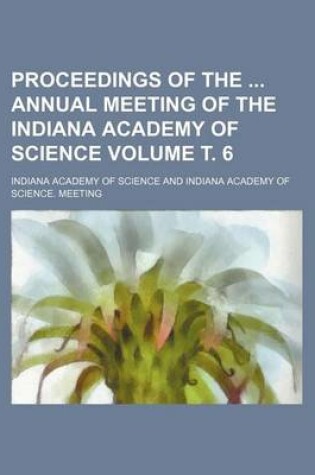 Cover of Proceedings of the Annual Meeting of the Indiana Academy of Science Volume . 6