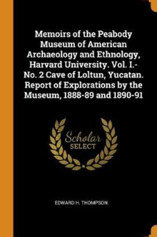 Cover of Memoirs of the Peabody Museum of American Archaeology and Ethnology, Harvard University. Vol. I.-No. 2 Cave of Loltun, Yucatan. Report of Explorations by the Museum, 1888-89 and 1890-91