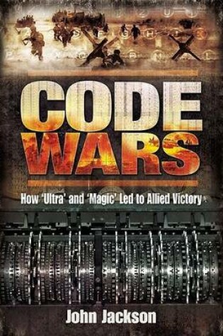 Cover of Code Wars: How Ultra and Magic Led to Allied Victory