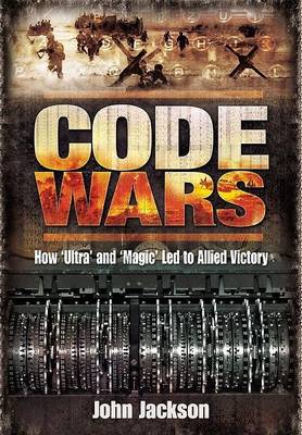 Book cover for Code Wars: How Ultra and Magic Led to Allied Victory
