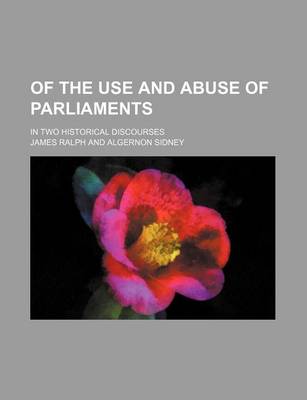 Book cover for Of the Use and Abuse of Parliaments (Volume 2); In Two Historical Discourses