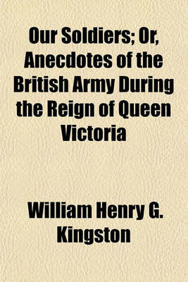 Book cover for Our Soldiers; Or, Anecdotes of the British Army During the Reign of Queen Victoria