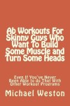 Book cover for Ab Workouts For Skinny Guys Who Want To Build Some Muscle and Turn Some Heads Ev