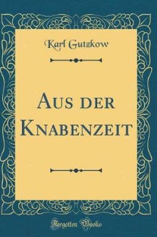 Cover of Aus Der Knabenzeit (Classic Reprint)