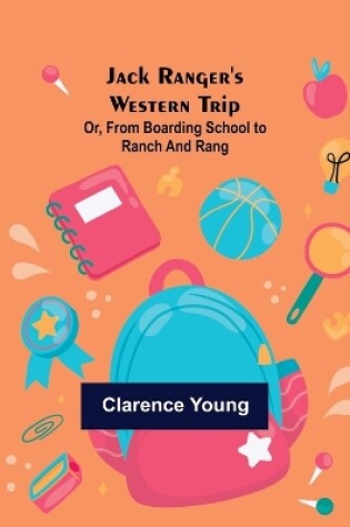 Cover of Jack Ranger's Western Trip; Or, from Boarding School to Ranch and Rang