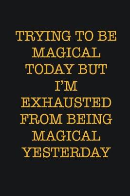 Cover of Trying To Be Magical Today But I'm Exhausted From Being Magical Yesterday