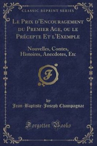 Cover of Le Prix d'Encouragement Du Premier Age, Ou Le Précepte Et l'Exemple