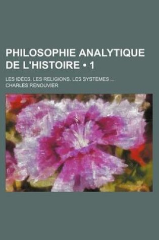 Cover of Philosophie Analytique de L'Histoire (1); Les Idees. Les Religions. Les Systemes