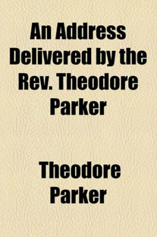 Cover of An Address Delivered by the REV. Theodore Parker