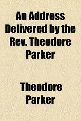 Book cover for An Address Delivered by the REV. Theodore Parker