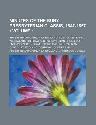 Book cover for Minutes of the Bury Presbyterian Classis, 1647-1657 (Volume 1)