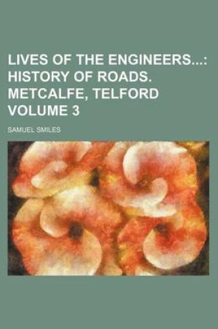 Cover of Lives of the Engineers Volume 3; History of Roads. Metcalfe, Telford