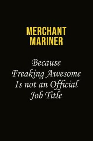 Cover of Merchant Mariner Because Freaking Awesome Is Not An Official Job Title