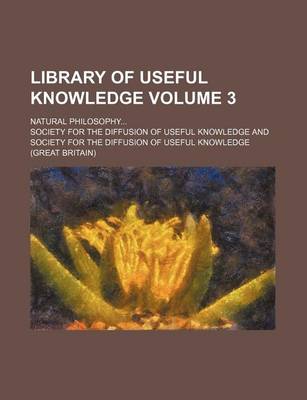 Book cover for Library of Useful Knowledge Volume 3; Natural Philosophy