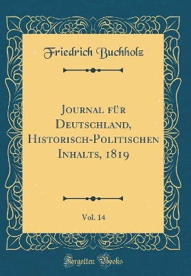 Book cover for Journal Für Deutschland, Historisch-Politischen Inhalts, 1819, Vol. 14 (Classic Reprint)