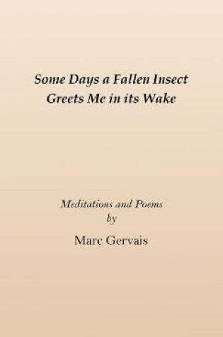 Cover of Some Days a Fallen Insect Greets Me in its Wake