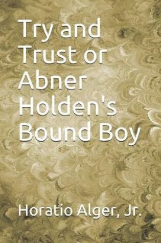 Cover of Try and Trust or Abner Holden's Bound Boy