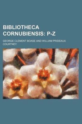 Cover of Bibliotheca Cornubiensis; P-Z