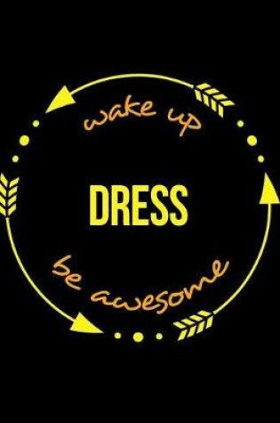 Cover of Wake Up Dress Be Awesome Cool Notebook for a Wardrobe Master and Mistress, Legal Ruled Journal